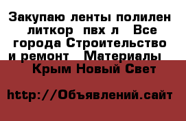 Закупаю ленты полилен, литкор, пвх-л - Все города Строительство и ремонт » Материалы   . Крым,Новый Свет